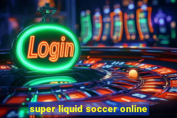 super liquid soccer online